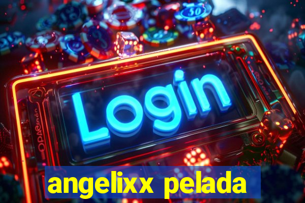 angelixx pelada